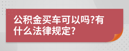 公积金买车可以吗?有什么法律规定?