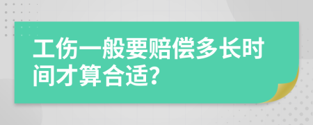 工伤一般要赔偿多长时间才算合适？