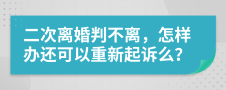 二次离婚判不离，怎样办还可以重新起诉么？