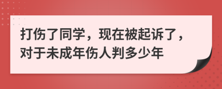 打伤了同学，现在被起诉了，对于未成年伤人判多少年