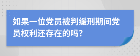 如果一位党员被判缓刑期间党员权利还存在的吗？