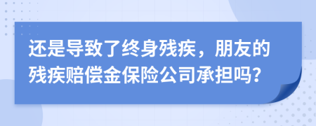 还是导致了终身残疾，朋友的残疾赔偿金保险公司承担吗？