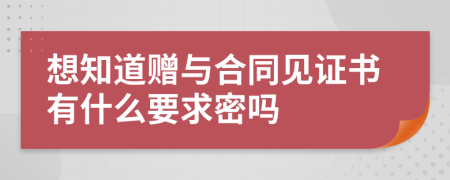 想知道赠与合同见证书有什么要求密吗