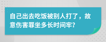 自己出去吃饭被别人打了，故意伤害罪坐多长时间牢？