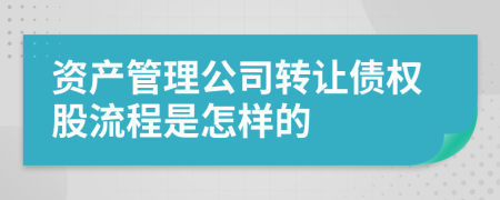 资产管理公司转让债权股流程是怎样的