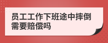 员工工作下班途中摔倒需要赔偿吗