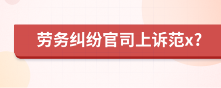 劳务纠纷官司上诉范x?