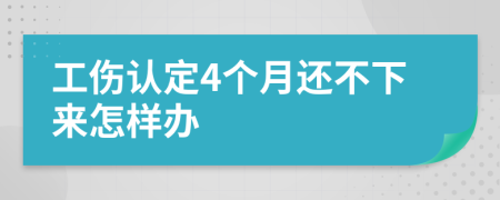 工伤认定4个月还不下来怎样办