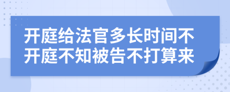 开庭给法官多长时间不开庭不知被告不打算来