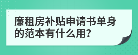 廉租房补贴申请书单身的范本有什么用？