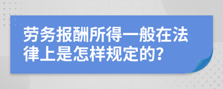 劳务报酬所得一般在法律上是怎样规定的？