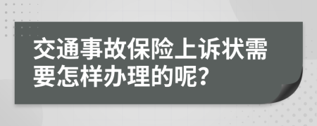 交通事故保险上诉状需要怎样办理的呢？