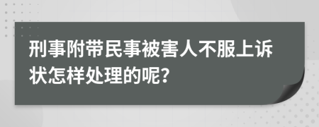 刑事附带民事被害人不服上诉状怎样处理的呢？