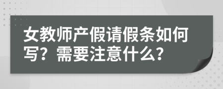 女教师产假请假条如何写？需要注意什么？