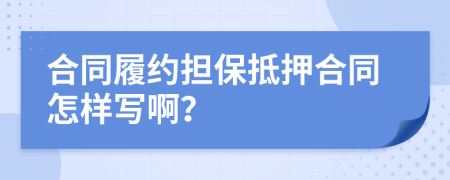 合同履约担保抵押合同怎样写啊？