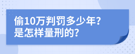 偷10万判罚多少年？是怎样量刑的？