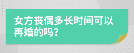 女方丧偶多长时间可以再婚的吗？