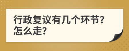 行政复议有几个环节？怎么走？