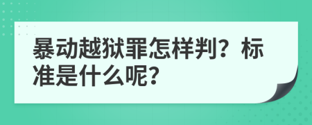 暴动越狱罪怎样判？标准是什么呢？