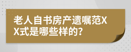 老人自书房产遗嘱范XX式是哪些样的？