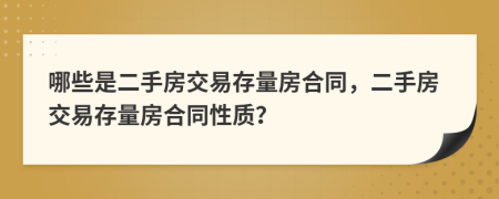 哪些是二手房交易存量房合同，二手房交易存量房合同性质？