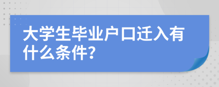 大学生毕业户口迁入有什么条件？