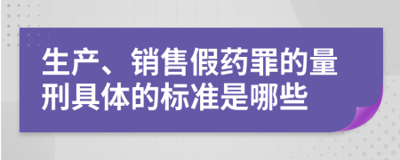 生产、销售假药罪的量刑具体的标准是哪些