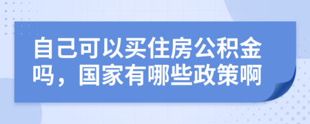 自己可以买住房公积金吗，国家有哪些政策啊