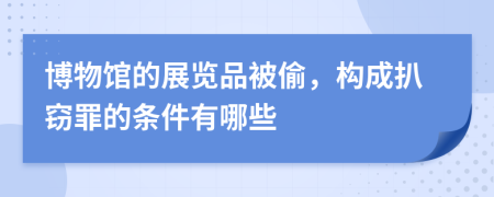 博物馆的展览品被偷，构成扒窃罪的条件有哪些