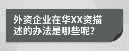 外资企业在华XX资描述的办法是哪些呢？