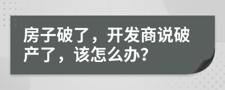 房子破了，开发商说破产了，该怎么办？