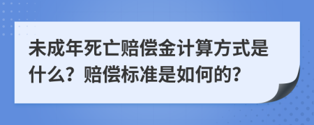 未成年死亡赔偿金计算方式是什么？赔偿标准是如何的？