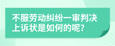 不服劳动纠纷一审判决上诉状是如何的呢？