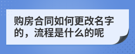 购房合同如何更改名字的，流程是什么的呢