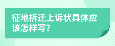 征地拆迁上诉状具体应该怎样写？