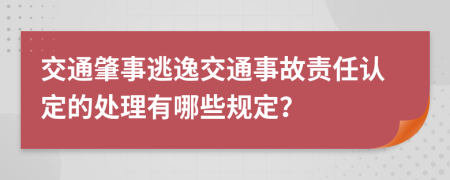 交通肇事逃逸交通事故责任认定的处理有哪些规定？