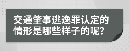 交通肇事逃逸罪认定的情形是哪些样子的呢？