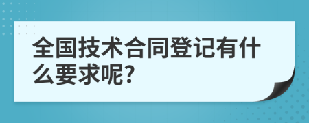 全国技术合同登记有什么要求呢?