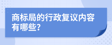 商标局的行政复议内容有哪些？