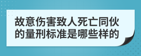 故意伤害致人死亡同伙的量刑标准是哪些样的