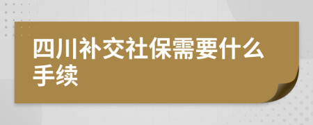 四川补交社保需要什么手续