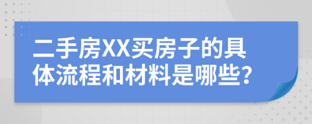 二手房XX买房子的具体流程和材料是哪些？