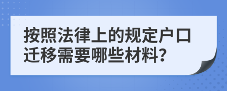 按照法律上的规定户口迁移需要哪些材料？