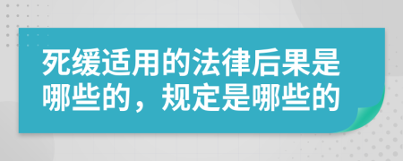 死缓适用的法律后果是哪些的，规定是哪些的