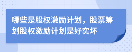 哪些是股权激励计划，股票筹划股权激励计划是好实坏
