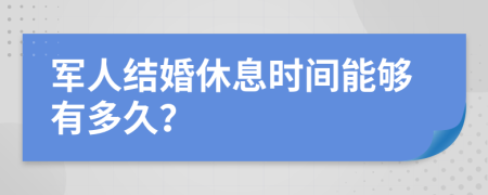 军人结婚休息时间能够有多久？