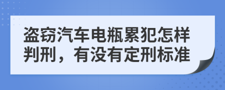 盗窃汽车电瓶累犯怎样判刑，有没有定刑标准