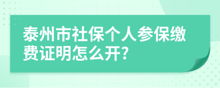 泰州市社保个人参保缴费证明怎么开?