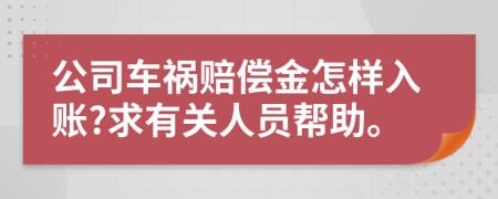 公司车祸赔偿金怎样入账?求有关人员帮助。