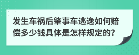 发生车祸后肇事车逃逸如何赔偿多少钱具体是怎样规定的？